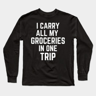 Carry all my Groceries in one Trip! Long Sleeve T-Shirt